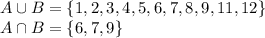 A \cup B=\{1,2,3,4,5,6,7,8,9,11,12 \}\\A \cap B=\{6,7,9 \}\\