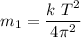 m_1 =\dfrac{ k~T^2}{4\pi^2}