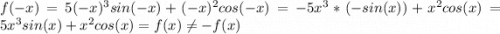 f(-x)=5(-x)^3sin(-x)+(-x)^2cos(-x)=-5x^3*(-sin(x))+x^2cos(x)=5x^3sin(x)+x^2cos(x)=f(x)\ne-f(x)