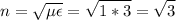 \displaystyle n=\sqrt{\mu \epsilon}=\sqrt{1*3}=\sqrt{3}