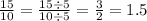 \frac{15}{10} = \frac{15 \div 5}{10 \div 5} = \frac{3}{2} = 1.5