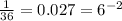 \frac{1}{36} = 0.027 = {6}^{ - 2}