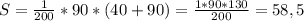 S=\frac{1}{200}*90*(40+90)=\frac{1*90*130}{200}=58,5