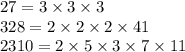 27 = 3 \times 3\times 3 \\ 328 = 2 \times 2 \times 2 \times 41 \\ 2310 = 2 \times 5 \times 3 \times 7 \times 11