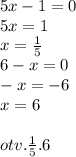 5x - 1 = 0 \\ 5x = 1 \\ x = \frac{1}{5} \\ 6 - x = 0 \\ - x = - 6 \\ x = 6 \\ \\ otv. \frac{1}{5} .6\ \\