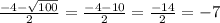 \frac{-4 - \sqrt{100} }{2} = \frac{-4 - 10}{2} = \frac{-14}{2} = -7