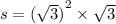 s = {( \sqrt{3})}^{2} \times \sqrt{3}