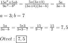\frac{15a^{2}+5ab }{9a^{2}-b^{2}}=\frac{5a(3a+b)}{(3a+b)(3a-b)}=\frac{5a}{3a-b}\\\\a=3;b=7\\\\\frac{5a}{3a-b}=\frac{5*3}{3*3-7}=\frac{15}{9-7}=\frac{15}{2}=7,5\\\\Otvet:\boxed{7,5}