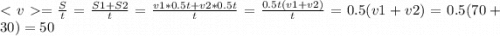 =\frac{S}{t}=\frac{S1+S2}{t}=\frac{v1*0.5t+v2*0.5t}{t}=\frac{0.5t(v1+v2)}{t}=0.5(v1+v2)=0.5(70+30)= 50