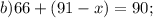 b) 66+(91-x)=90;