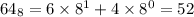 64 _{8} = 6 \times 8^{1} + 4 \times 8^{0} = 52