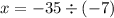 x = - 35 \div ( - 7)