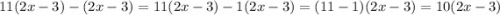 11(2x-3)-(2x-3) = 11(2x-3)-1(2x-3) = (11-1)(2x-3) = 10(2x-3)