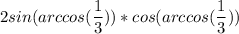 2sin(arccos(\dfrac{1}{3}))*cos(arccos(\dfrac{1}{3}))