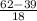 \frac{62-39}{18}