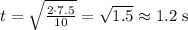 t=\sqrt{\frac{2\cdot 7.5}{10}}=\sqrt{1.5} \approx1.2 $ s $