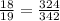 \frac{18}{19} = \frac{324}{342}