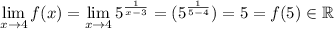 \displaystyle \lim_{x\to 4}f(x)=\lim_{x\to 4}5^{\frac1{x-3}}=(5^{\frac1{5-4}})=5=f(5)\in\mathbb{R}