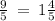 \frac{9}{5} \: = \: 1\frac{4}{5}