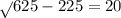 \sqrt{} {625-225}=20