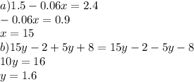 a)1.5 - 0.06x = 2.4 \\ - 0.06x = 0.9 \\ x = 15 \\ b)15y - 2 + 5y + 8 = 15y - 2 - 5y - 8 \\ 10y = 16 \\ y = 1.6