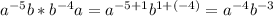 a^{-5}b*b^{-4}a=a^{-5+1}b^{1+(-4)}=a^{-4}b^{-3}