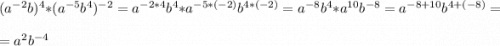 (a^{-2}b)^{4}*(a^{-5}b^{4})^{-2}=a^{-2*4}b^{4}*a^{-5*(-2)}b^{4*(-2)}=a^{-8}b^{4}*a^{10}b^{-8}=a^{-8+10}b^{4+(-8)}=\\=a^{2}b^{-4}