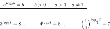 \boxed{\ a^{log_{a}b}=b\ \ ,\ \ \ b0\ \ ,\ \ a0\ ,\ a\ne 1\ }\\\\\\3^{log_38}=8\ \ ,\ \ \ \ \ \ \ \ 4^{log_48}=8\ \ ,\ \ \ \ \ \ \ \ \ \Big(\dfrac{1}{4}\Big)^{log_{\frac{1}{4}}7}=7