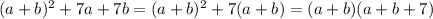 (a + b)^2 + 7a + 7b = (a+b)^2+7(a+b) = (a+b)(a+b+7)