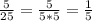 \frac{5}{25} =\frac{5}{5*5} =\frac{1}{5}