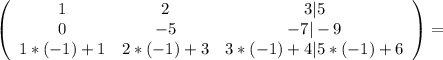 \left(\begin{array}{ccc}1&2&3 | 5\\0&-5&-7 | -9\\1*(-1)+1&2*(-1)+3&3*(-1)+4 | 5*(-1)+6\end{array}\right)=