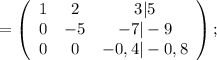 =\left(\begin{array}{ccc}1&2&3 | 5\\0&-5&-7 | -9\\0&0&-0,4 | -0,8\end{array}\right);