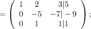 =\left(\begin{array}{ccc}1&2&3 | 5\\0&-5&-7 | -9\\0&1&1 | 1\end{array}\right);