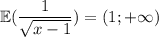 \mathbb{E}(\displaystyle \frac{1}{\sqrt{x-1}})=(1;+\infty)