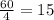 \frac{60}{4} =15