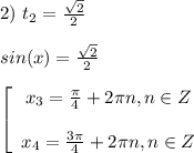 2) $ $ t_2=\frac{\sqrt{2}}{2} \\\\sin(x)=\frac{\sqrt{2}}{2} \\\\\left[\begin{array}{c}x_{3}=\frac{\pi}{4}+2\pi n, n \in Z\\\\x_{4}=\frac{3\pi}{4}+2\pi n, n \in Z\end{array}
