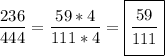 \frac{\big{236}}{\big{444}}=\frac{\big{59*4}}{\big{111*4}}=\boxed{\frac{\big{59}}{\big{111}}}