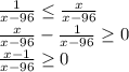 \frac{1}{x-96}\leq \frac{x}{x-96}\\ \frac{x}{x-96}-\frac{1}{x-96}\geq 0\\\frac{x-1}{x-96}\geq 0