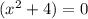 (x^{2} +4)=0