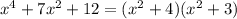 x^{4}+7x^{2}+12=(x^{2} +4)(x^{2} +3)