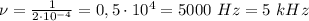 \nu = \frac{1}{2\cdot 10^{-4}} =0,5\cdot 10^4 =5000$ $Hz=5$ $kHz