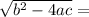 \sqrt[]{b^{2}-4ac} =