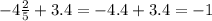 - 4 \frac{2}{5} + 3.4 = - 4.4 + 3.4 = - 1