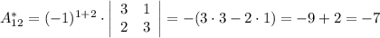 A_{12}^{*}=(-1)^{1+2}\cdot \left|\begin{array}{cc}3&1\\2&3\\\end{array}\right|=-(3\cdot3-2\cdot1)=-9+2=-7