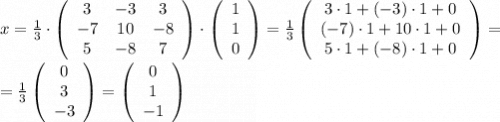 x=\frac{1}{3}\cdot \left(\begin{array}{ccc}3&-3&3\\-7&10&-8\\5&-8&7\end{array}\right)\cdot\left(\begin{array}{ccc}1\\1\\0\end{array}\right)=\frac{1}{3} \left(\begin{array}{ccc}3\cdot1+(-3)\cdot1+0\\(-7)\cdot1+10\cdot1+0\\5\cdot1+(-8)\cdot1+0\end{array}\right)=\\\\=\frac{1}{3} \left(\begin{array}{ccc}0\\3\\-3\end{array}\right)=\left(\begin{array}{ccc}0\\1\\-1\end{array}\right)