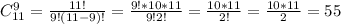 C^9_{11}=\frac{11!}{9!(11-9)!}=\frac{9!*10*11}{9!2!}=\frac{10*11}{2!}=\frac{10*11}{2}=55