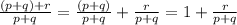 \frac{(p+q)+r}{p+q}=\frac{(p+q)}{p+q}+\frac{r}{p+q}=1+\frac{r}{p+q}