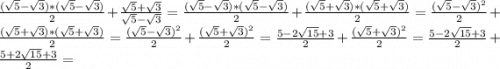 \frac{(\sqrt{5}-\sqrt{3})*(\sqrt{5}-\sqrt{3}) }{2}+\frac{\sqrt{5}+\sqrt{3} }{\sqrt{5}-\sqrt{3} } =\frac{(\sqrt{5}-\sqrt{3})*(\sqrt{5}-\sqrt{3}) }{2}+\frac{(\sqrt{5}+\sqrt{3})*(\sqrt{5}+\sqrt{3}) }{2}=\frac{(\sqrt{5}-\sqrt{3}) ^{2} }{2} +\frac{(\sqrt{5}+\sqrt{3})*(\sqrt{5}+\sqrt{3}) }{2}= \frac{(\sqrt{5}-\sqrt{3}) ^{2} }{2}+\frac{(\sqrt{5}+\sqrt{3}) ^{2} }{2}=\frac{5-2\sqrt{15}+3 }{2}+\frac{(\sqrt{5}+\sqrt{3}) ^{2} }{2}= \frac{5-2\sqrt{15}+3 }{2}+\frac{5+2\sqrt{15}+3 }{2}=