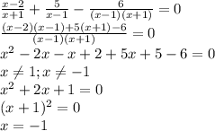 \frac{x-2}{x+1}+\frac{5}{x-1}-\frac{6}{(x-1)(x+1)}=0\\\frac{(x-2)(x-1)+5(x+1)-6}{(x-1)(x+1)}=0\\x^2-2x-x+2+5x+5-6=0\\x\neq 1; x\neq -1\\x^2+2x+1=0\\(x+1)^2=0\\x=-1