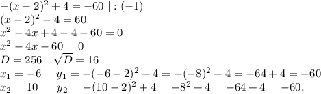 -(x-2)^2+4=-60\ |:(-1)\\(x-2)^2-4=60\\x^2-4x+4-4-60=0\\x^2-4x-60=0\\D=256\ \ \ \sqrt{D}=16\\x_1=-6\ \ \ \ y_1=-(-6-2)^2+4=-(-8)^2+4=-64+4=-60\\x_2=10\ \ \ \ \ y_2=-(10-2)^2+4=-8^2+4=-64+4=-60.